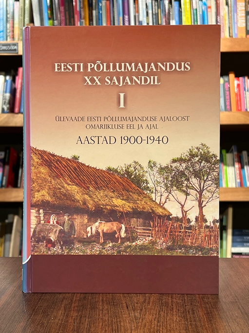 Eesti põllumajandus XX sajandil 1. osa. Ülevaade Eesti põllumajanduse ajaloost omariikluse eel ja ajal: aastad 1900-1940