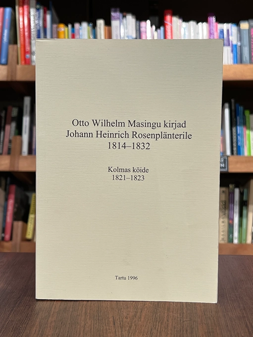Otto Wilhelm Masingu kirjad Johann Heinrich Rosenplänterile 1814-1832. Kolmas köide 1821-1823