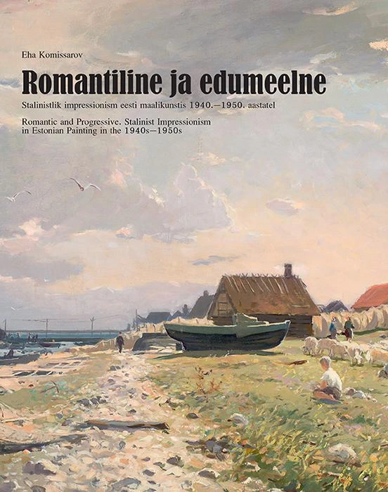 Romantiline ja edumeelne. Stalinistlik impressionism eesti maalikunstis 1940.–1950. aastatel